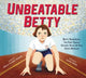 Unbeatable Betty: Betty Robinson, the First Female Olympic Track & FieldGold Medalist